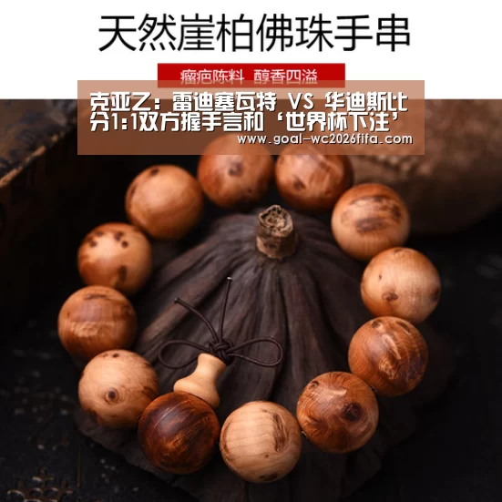 克亚乙: 雷迪塞瓦特 VS 华迪斯比分1:1双方握手言和‘世界杯下注’(图3) 2026世界杯竞猜